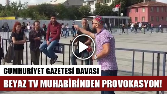 Cumhuriyet gazetesi davasında Beyaz TV muhabiri Bülent Yapraklıoğlu'ndan provokasyon!